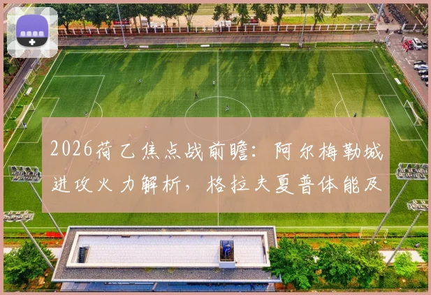2026荷乙焦点战前瞻:阿尔梅勒城进攻火力解析,格拉夫夏普体能及交锋往绩全面分析