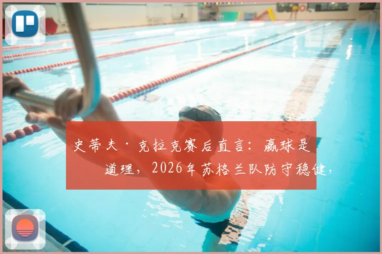 史蒂夫·克拉克赛后直言：赢球是硬道理，2026年苏格兰队防守稳健，控球有提升空间但非首要
