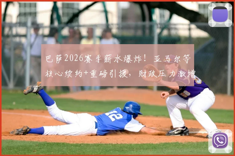 巴萨2026赛季薪水爆炸！亚马尔等核心续约+重磅引援，财政压力激增内幕解读